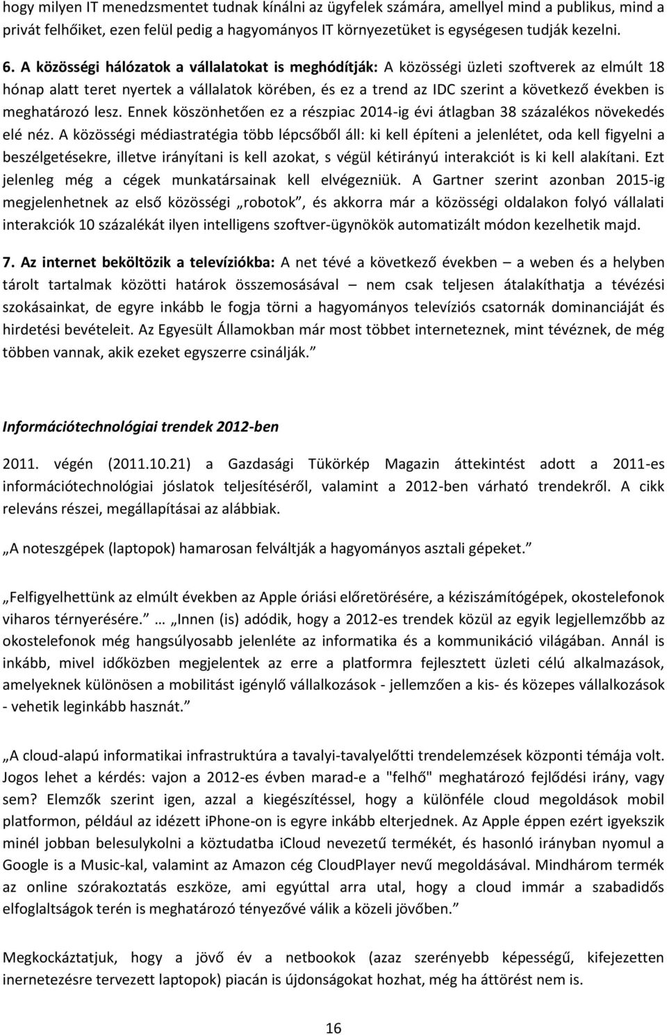 meghatározó lesz. Ennek köszönhetően ez a részpiac 2014-ig évi átlagban 38 százalékos növekedés elé néz.