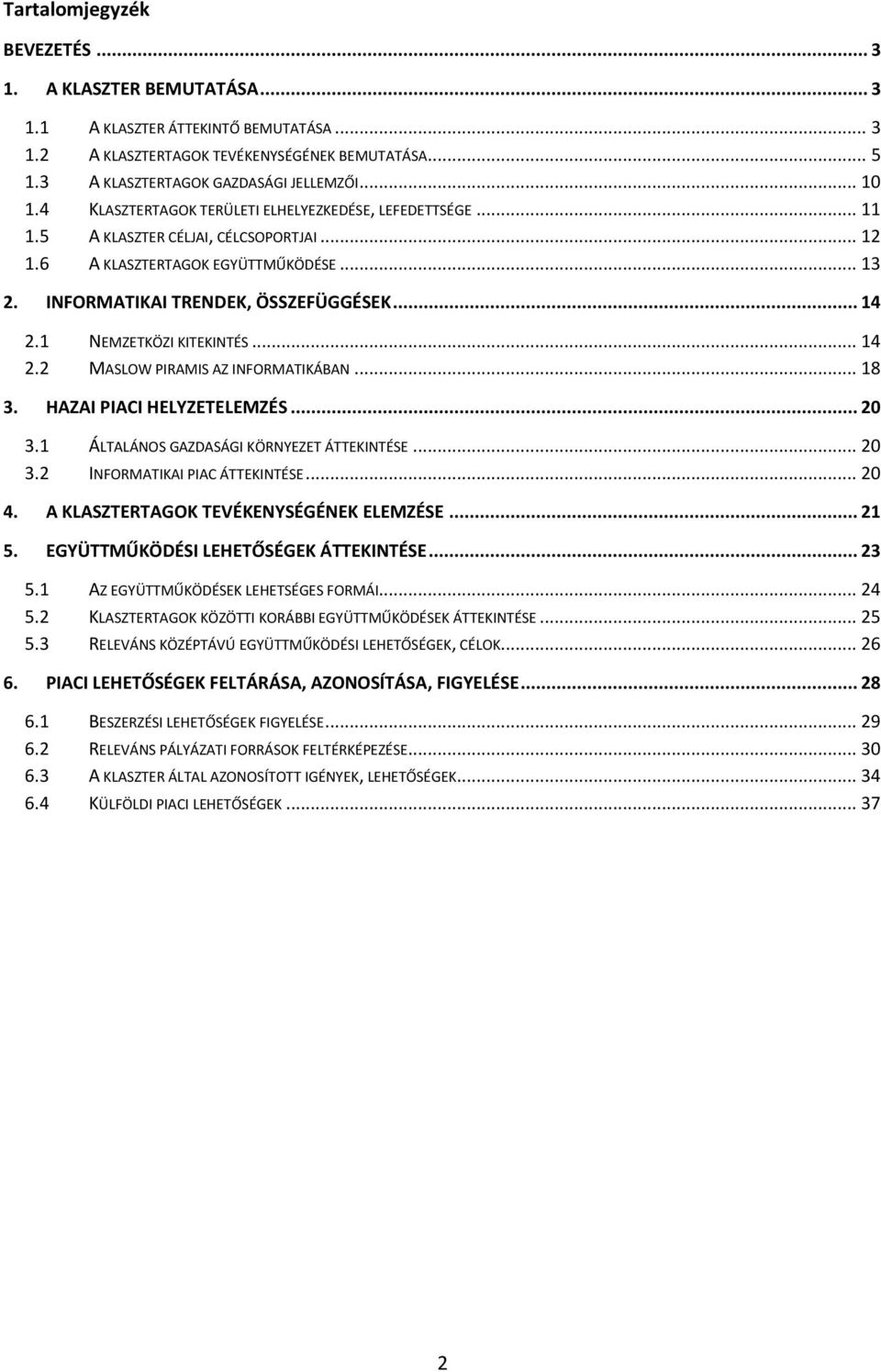 1 NEMZETKÖZI KITEKINTÉS... 14 2.2 MASLOW PIRAMIS AZ INFORMATIKÁBAN... 18 3. HAZAI PIACI HELYZETELEMZÉS... 20 3.1 ÁLTALÁNOS GAZDASÁGI KÖRNYEZET ÁTTEKINTÉSE... 20 3.2 INFORMATIKAI PIAC ÁTTEKINTÉSE.