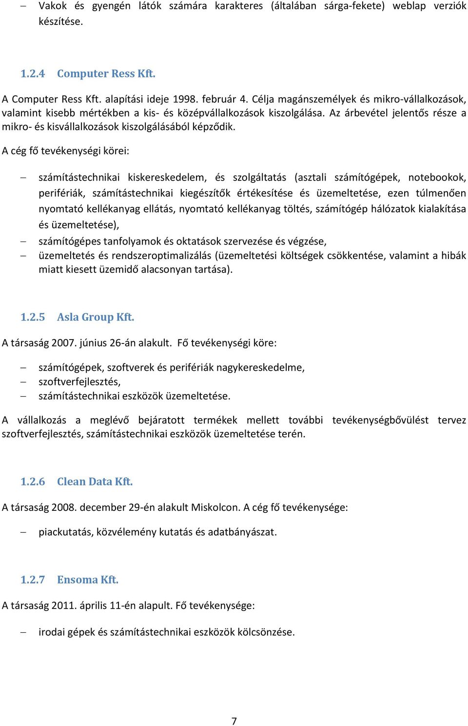 A cég fő tevékenységi körei: számítástechnikai kiskereskedelem, és szolgáltatás (asztali számítógépek, notebookok, perifériák, számítástechnikai kiegészítők értékesítése és üzemeltetése, ezen