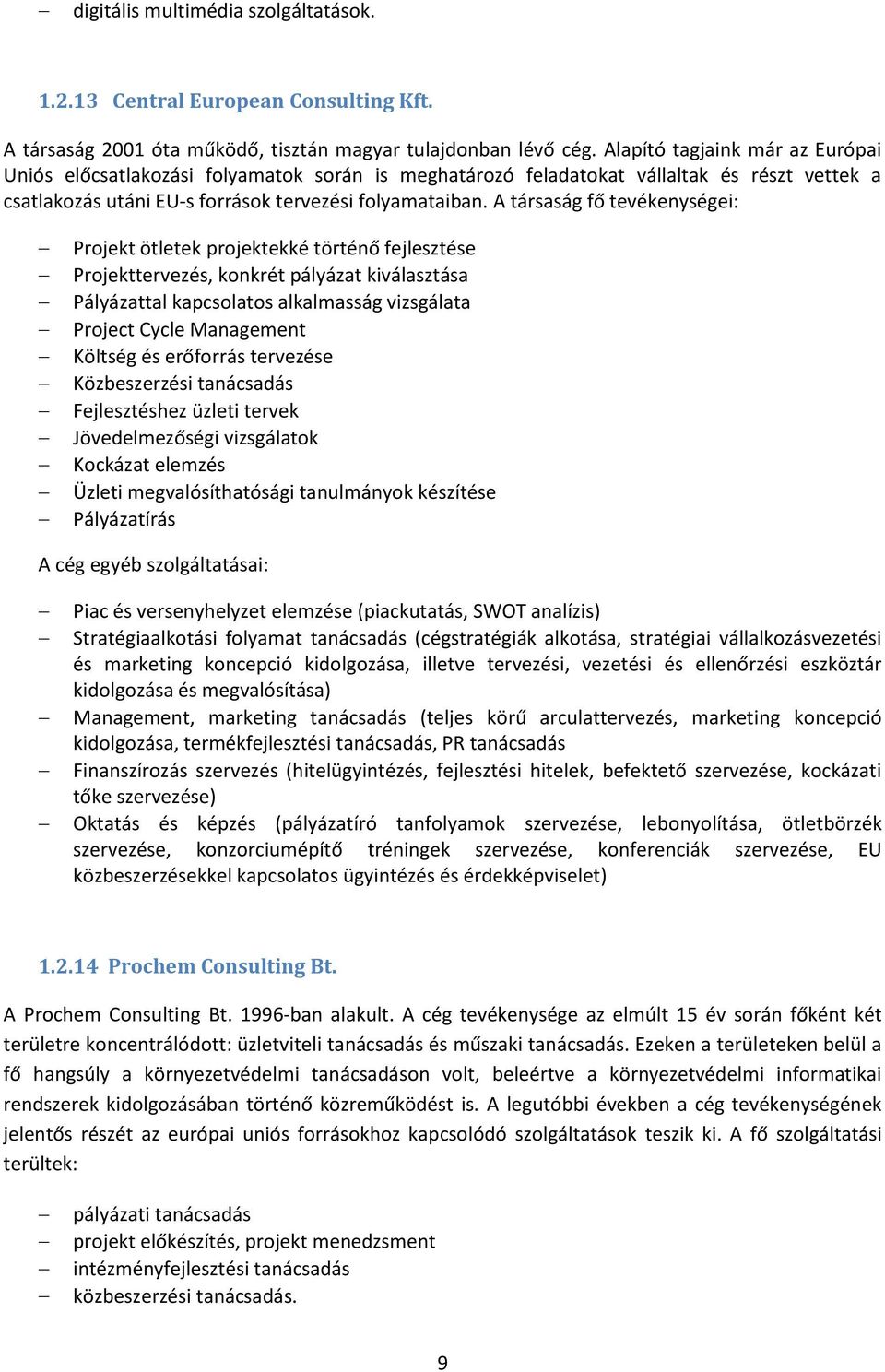 A társaság fő tevékenységei: Projekt ötletek projektekké történő fejlesztése Projekttervezés, konkrét pályázat kiválasztása Pályázattal kapcsolatos alkalmasság vizsgálata Project Cycle Management