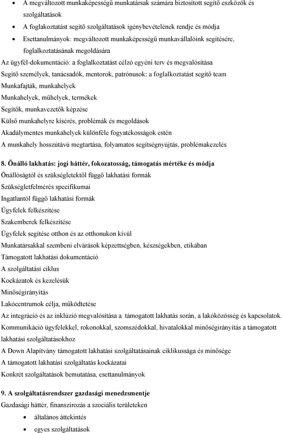 patrónusok: a foglalkoztatást segítő team Munkafajták, munkahelyek Munkahelyek, műhelyek, termékek Segítők, munkavezetők képzése Külső munkahelyre kísérés, problémák és megoldások Akadálymentes