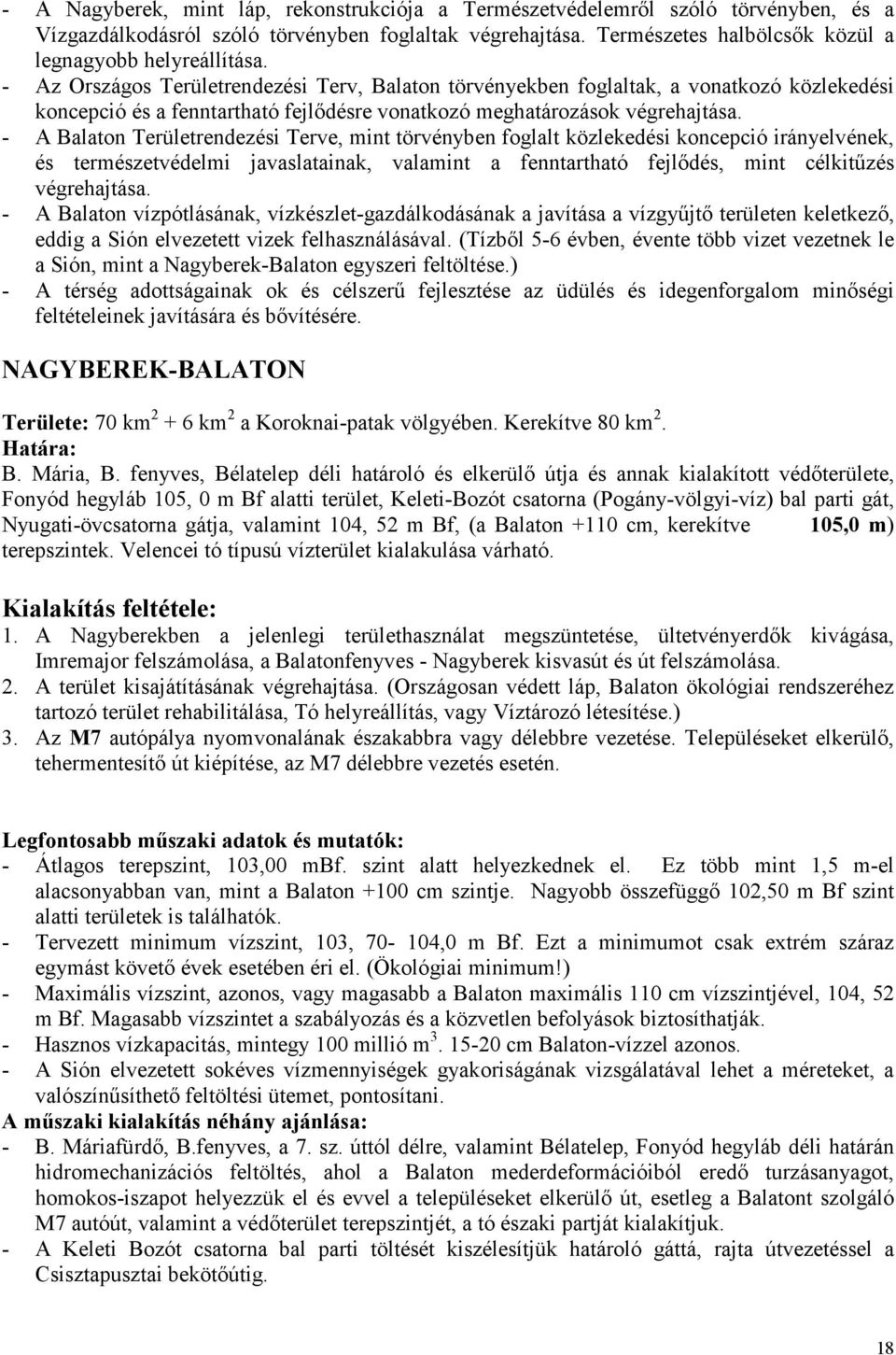 - Az Országos Területrendezési Terv, Balaton törvényekben foglaltak, a vonatkozó közlekedési koncepció és a fenntartható fejlődésre vonatkozó meghatározások végrehajtása.