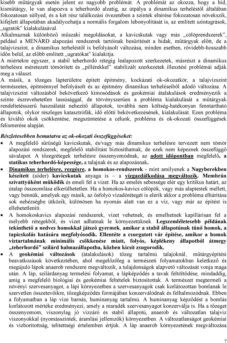 eltérése fokozatosan növekszik, kifejlett állapotában akadályozhatja a normális forgalom lebonyolítását is, az említett szintugrások, ugratók kialakulásával.