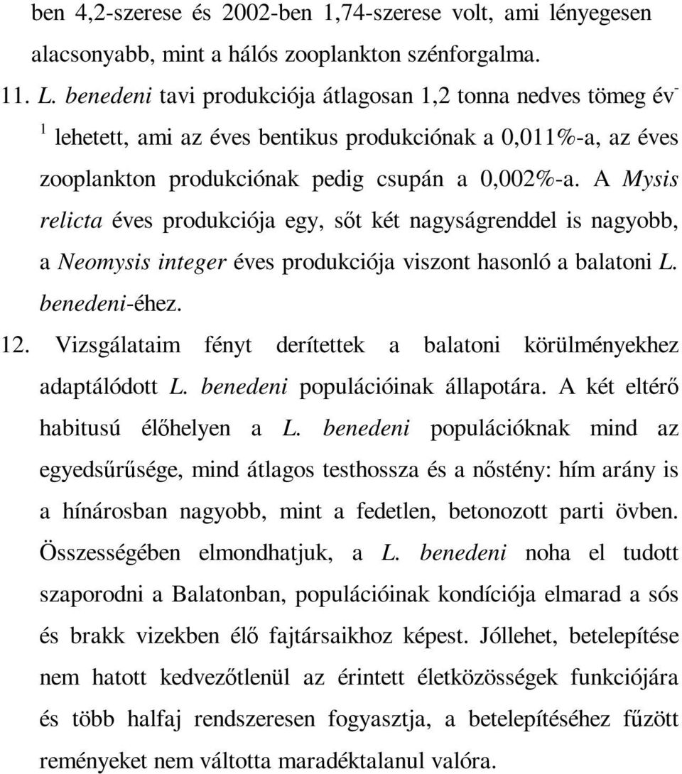 A Mysis relicta éves produkciója egy, sıt két nagyságrenddel is nagyobb, a Neomysis integer éves produkciója viszont hasonló a balatoni L. benedeni-éhez. 12.