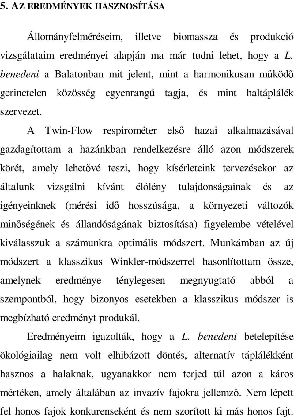 A Twin-Flow respirométer elsı hazai alkalmazásával gazdagítottam a hazánkban rendelkezésre álló azon módszerek körét, amely lehetıvé teszi, hogy kísérleteink tervezésekor az általunk vizsgálni kívánt