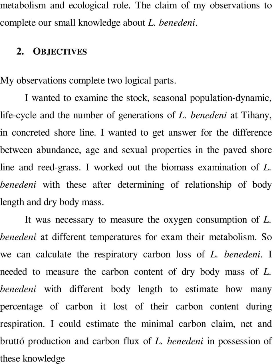 I wanted to get answer for the difference between abundance, age and sexual properties in the paved shore line and reed-grass. I worked out the biomass examination of L.