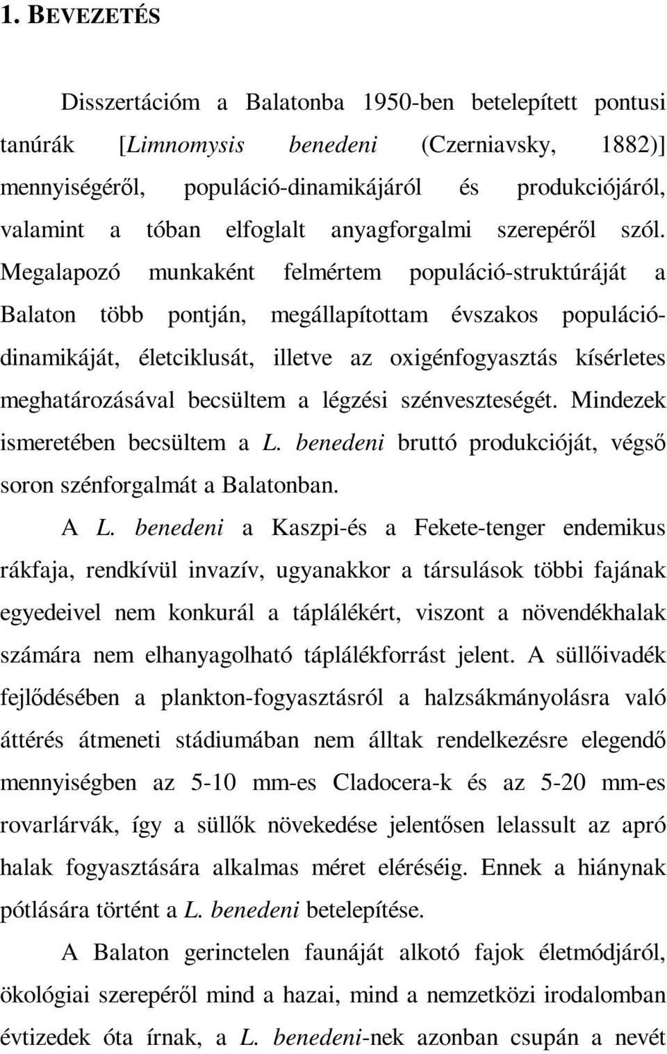 Megalapozó munkaként felmértem populáció-struktúráját a Balaton több pontján, megállapítottam évszakos populációdinamikáját, életciklusát, illetve az oxigénfogyasztás kísérletes meghatározásával