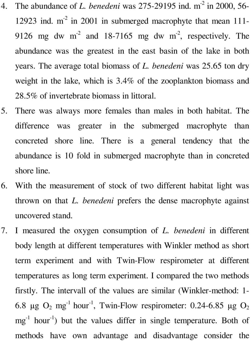 4% of the zooplankton biomass and 28.5% of invertebrate biomass in littoral. 5. There was always more females than males in both habitat.