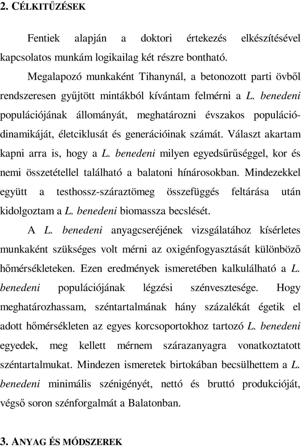 benedeni populációjának állományát, meghatározni évszakos populációdinamikáját, életciklusát és generációinak számát. Választ akartam kapni arra is, hogy a L.