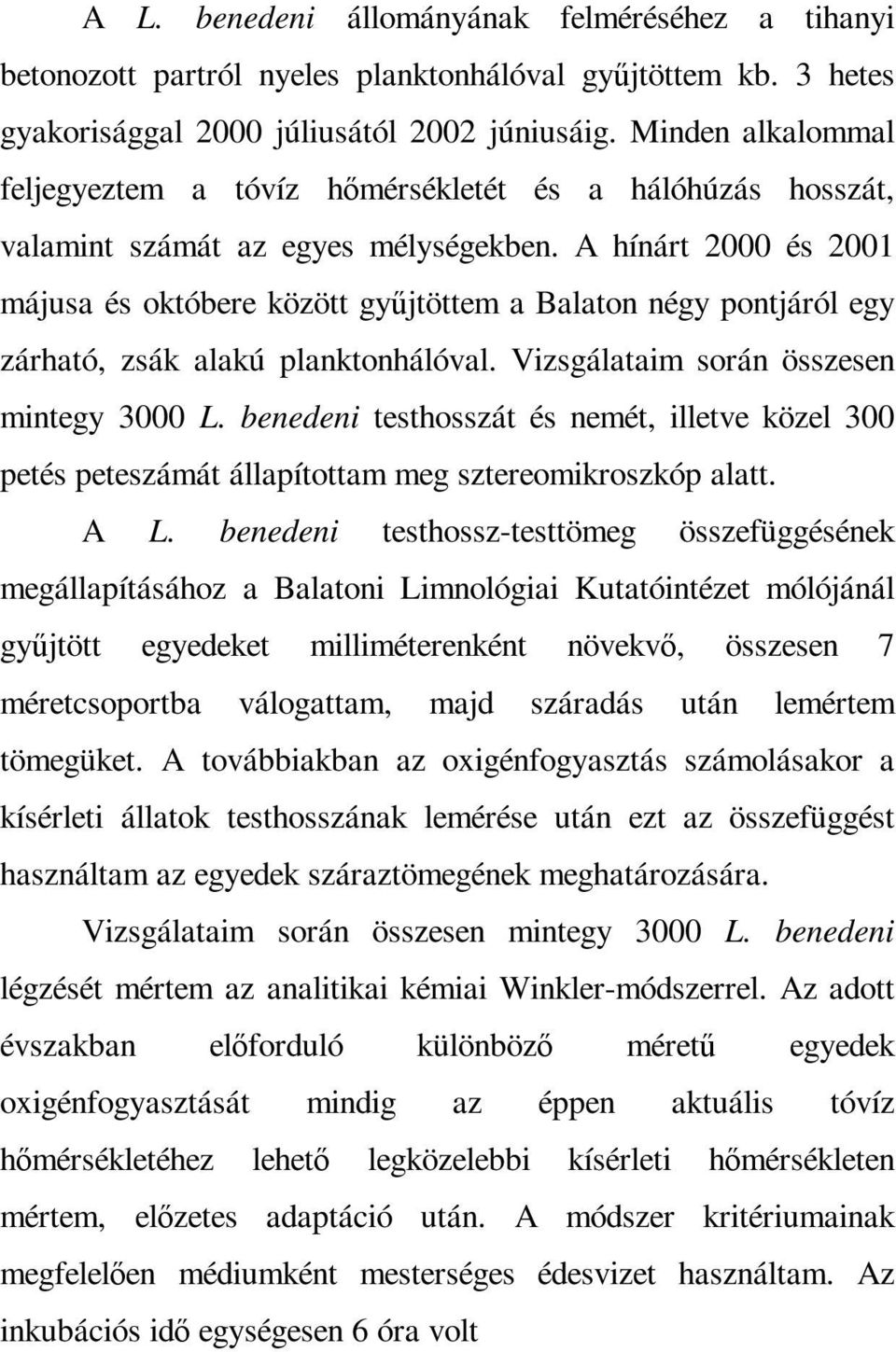 A hínárt 2000 és 2001 májusa és októbere között győjtöttem a Balaton négy pontjáról egy zárható, zsák alakú planktonhálóval. Vizsgálataim során összesen mintegy 3000 L.