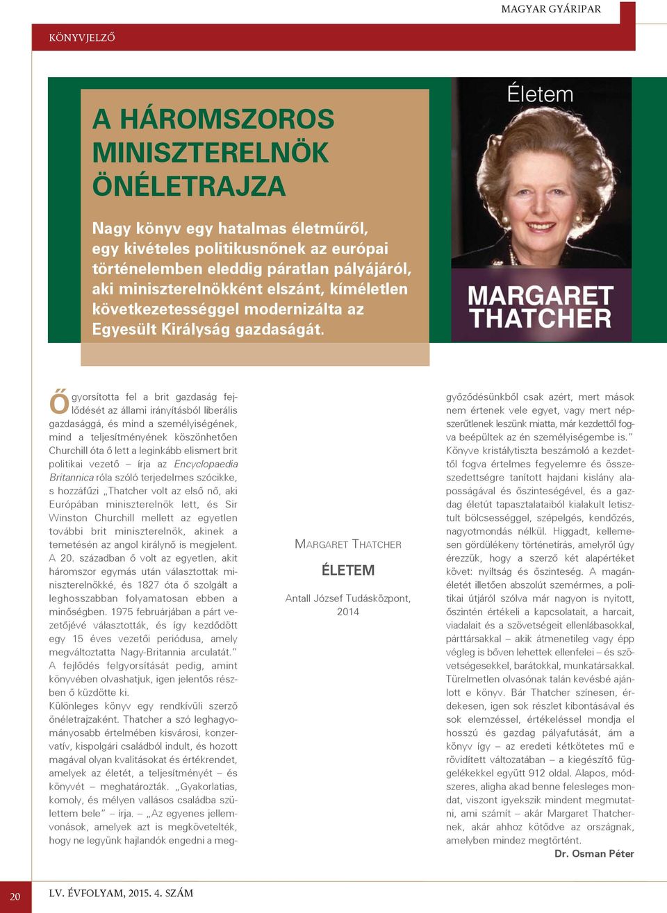 Õgyorsította fel a brit gazdaság fejlõdését az állami irányításból liberális gazdasággá, és mind a személyiségének, mind a teljesítményének köszönhetõen Churchill óta õ lett a leginkább elismert brit