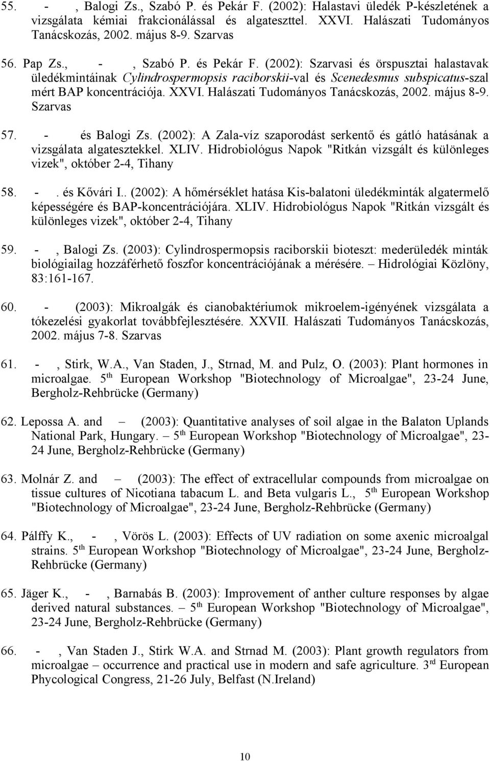 Halászati Tudományos Tanácskozás, 2002. május 8-9. Szarvas 57. - és Balogi Zs. (2002): A Zala-víz szaporodást serkentő és gátló hatásának a vizsgálata algatesztekkel. XLIV.