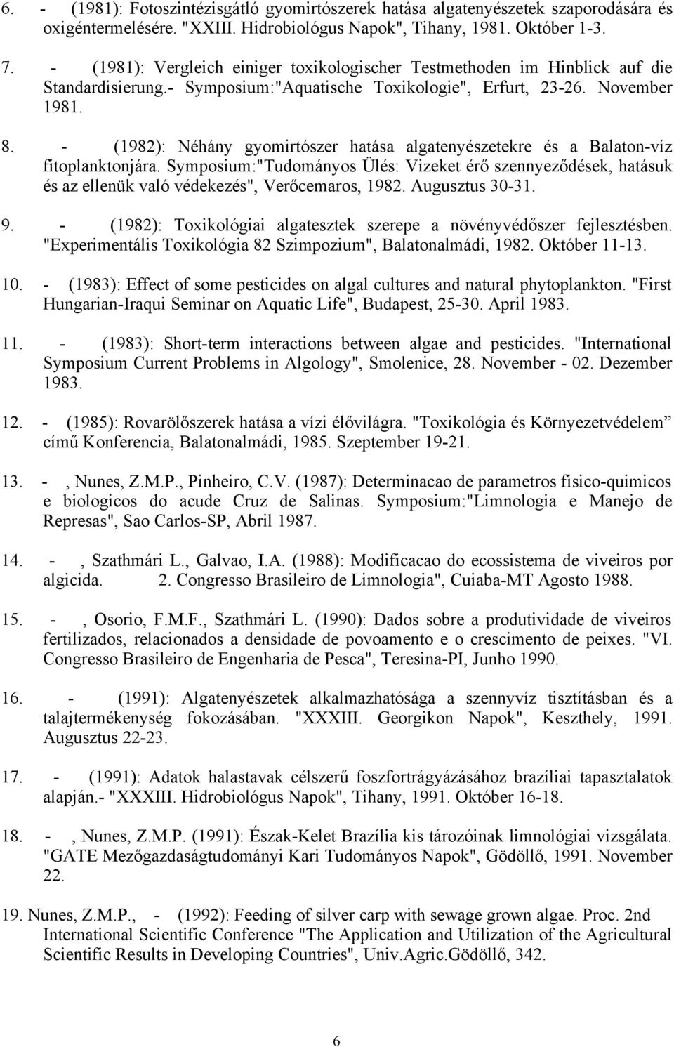 - (1982): Néhány gyomirtószer hatása algatenyészetekre és a Balaton-víz fitoplanktonjára.