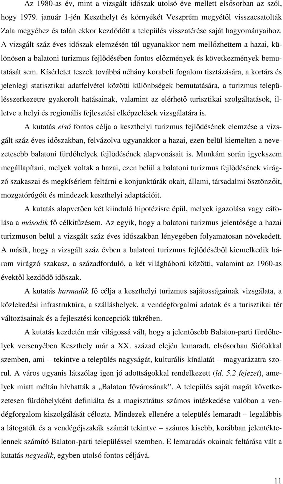 A vizsgált száz éves időszak elemzésén túl ugyanakkor nem mellőzhettem a hazai, különösen a balatoni turizmus fejlődésében fontos előzmények és következmények bemutatását sem.