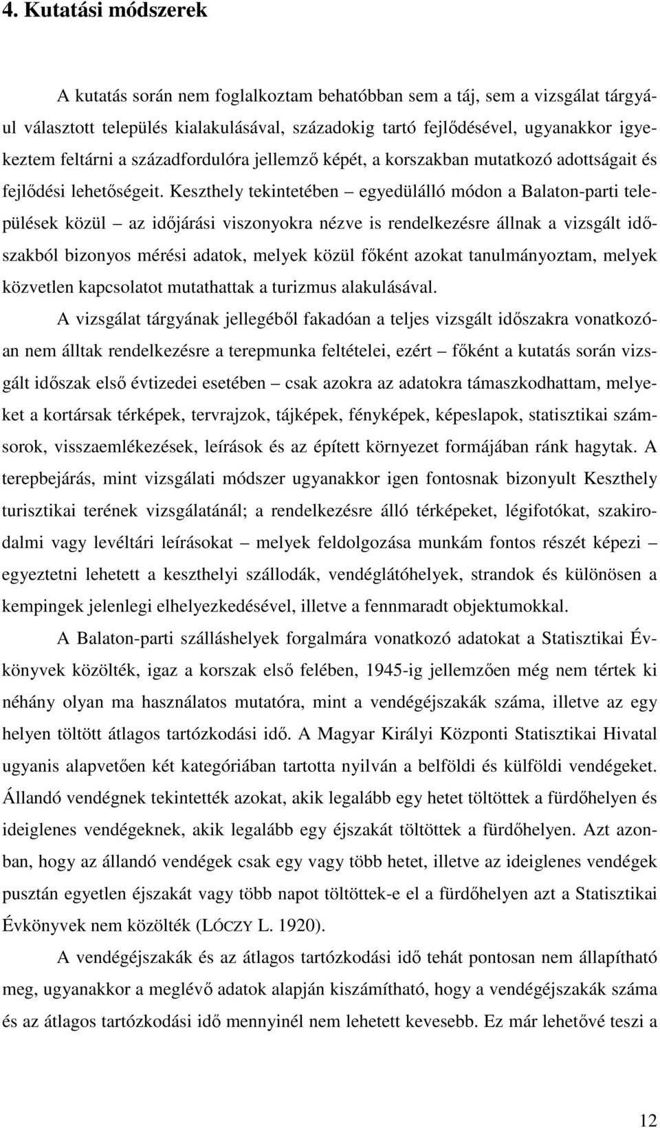 Keszthely tekintetében egyedülálló módon a Balaton-parti települések közül az időjárási viszonyokra nézve is rendelkezésre állnak a vizsgált időszakból bizonyos mérési adatok, melyek közül főként