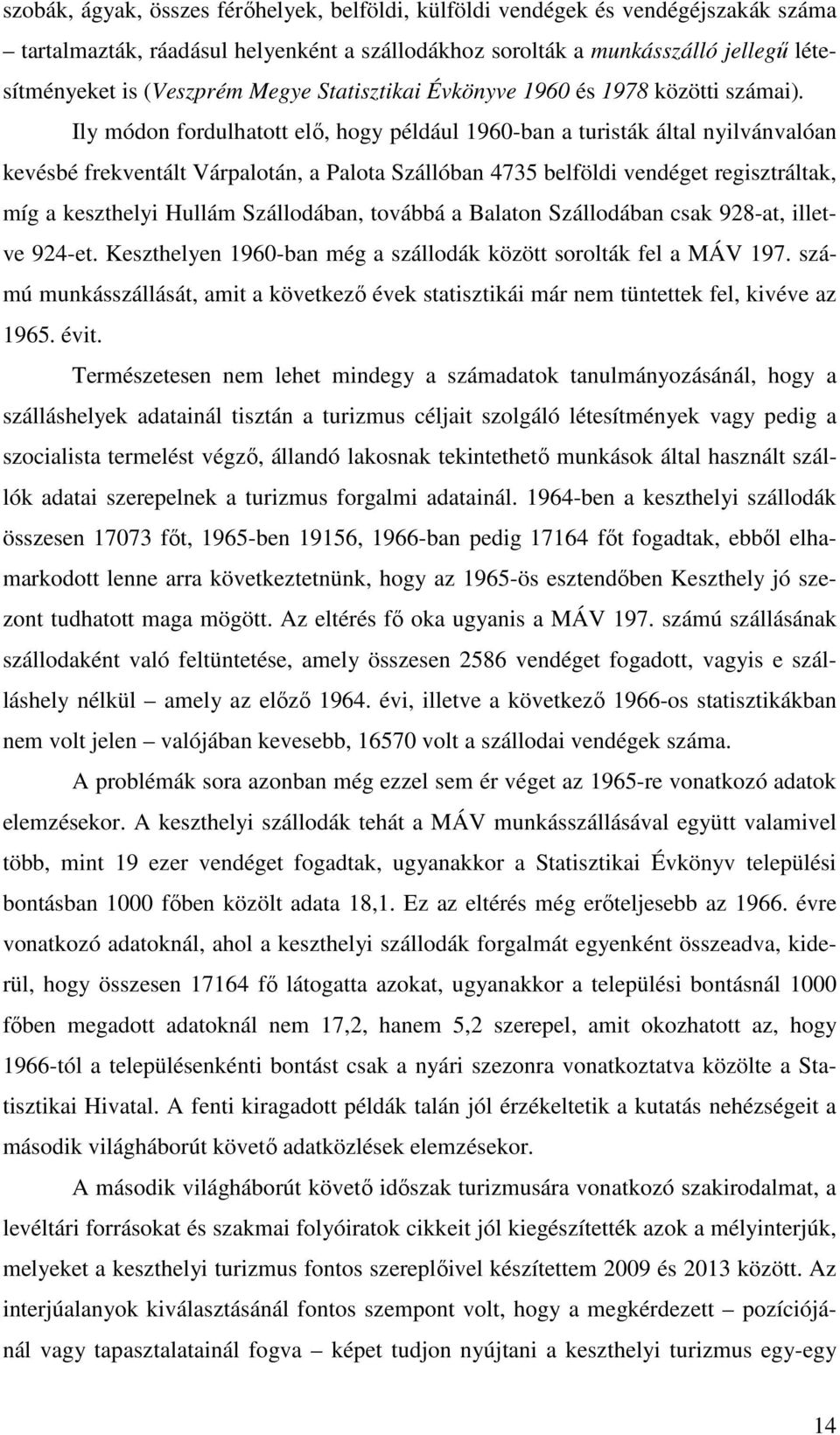 Ily módon fordulhatott elő, hogy például 1960-ban a turisták által nyilvánvalóan kevésbé frekventált Várpalotán, a Palota Szállóban 4735 belföldi vendéget regisztráltak, míg a keszthelyi Hullám