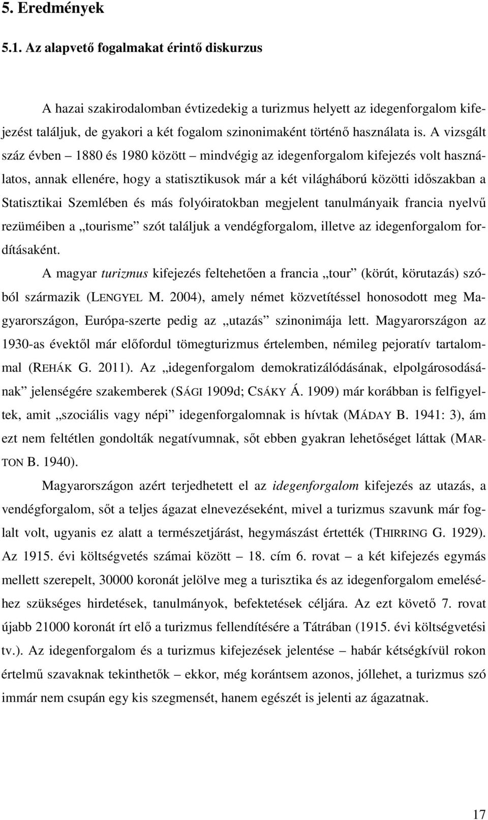 A vizsgált száz évben 1880 és 1980 között mindvégig az idegenforgalom kifejezés volt használatos, annak ellenére, hogy a statisztikusok már a két világháború közötti időszakban a Statisztikai