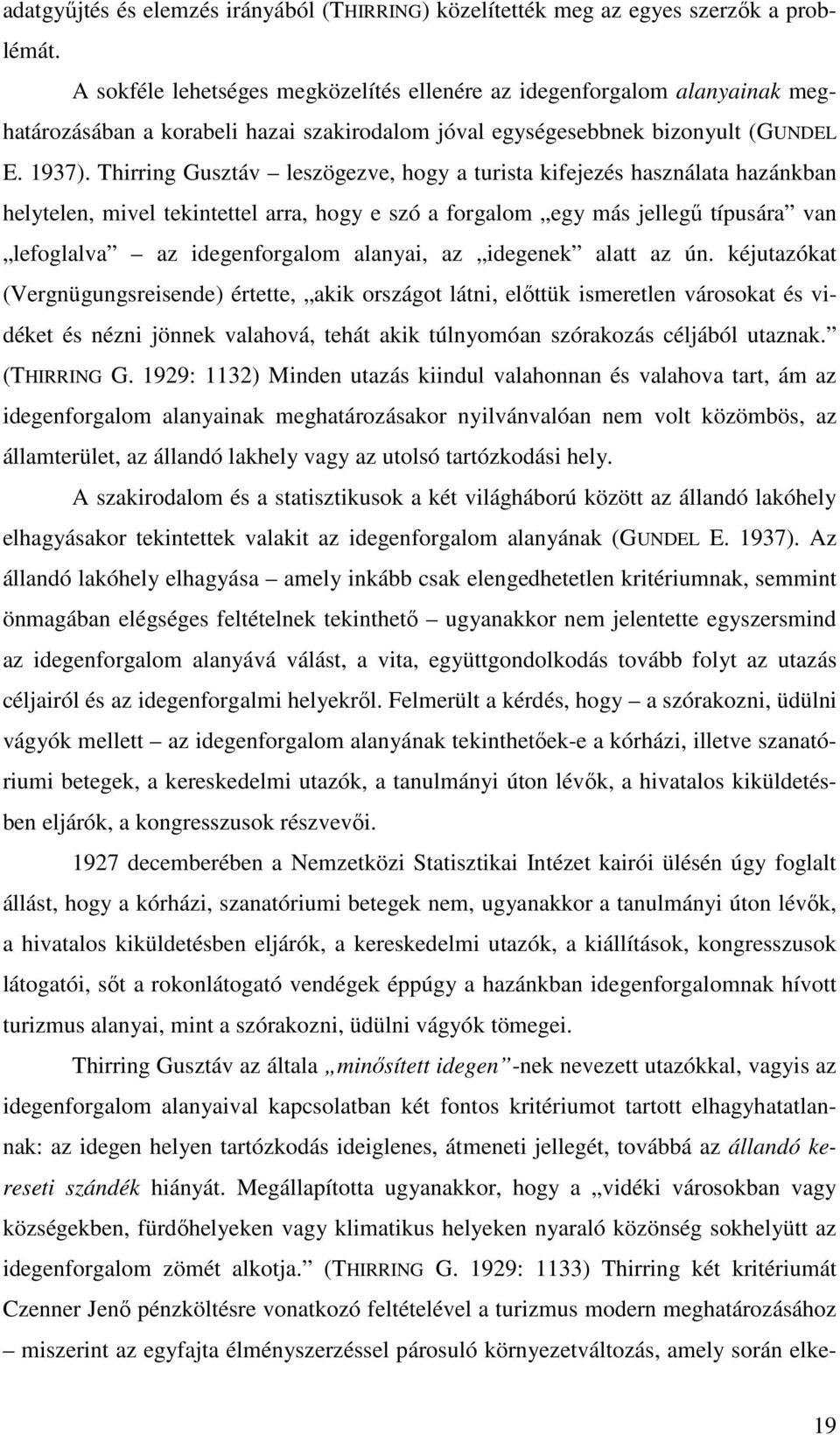 Thirring Gusztáv leszögezve, hogy a turista kifejezés használata hazánkban helytelen, mivel tekintettel arra, hogy e szó a forgalom egy más jellegű típusára van lefoglalva az idegenforgalom alanyai,