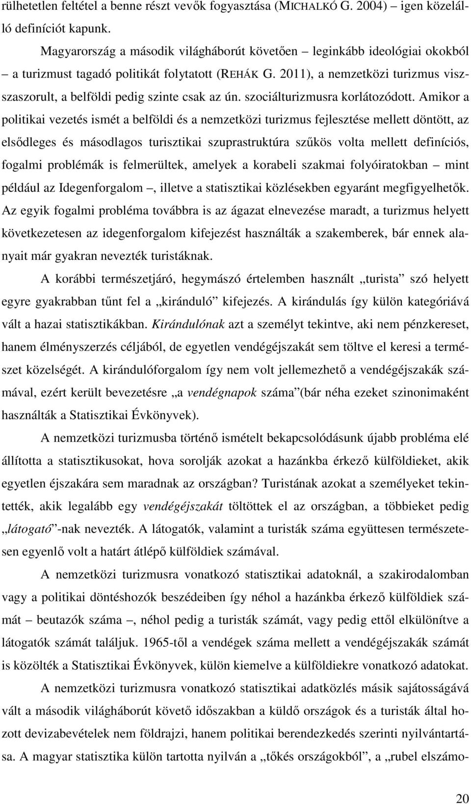 2011), a nemzetközi turizmus viszszaszorult, a belföldi pedig szinte csak az ún. szociálturizmusra korlátozódott.