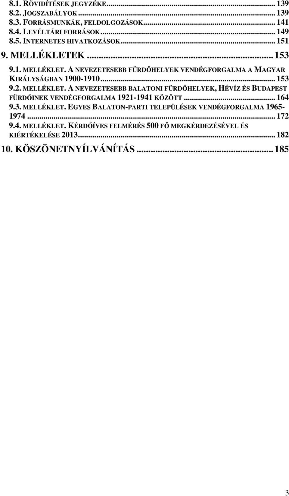 MELLÉKLET. A NEVEZETESEBB BALATONI FÜRDŐHELYEK, HÉVÍZ ÉS BUDAPEST FÜRDŐINEK VENDÉGFORGALMA 1921-1941 KÖZÖTT... 164 9.3. MELLÉKLET.