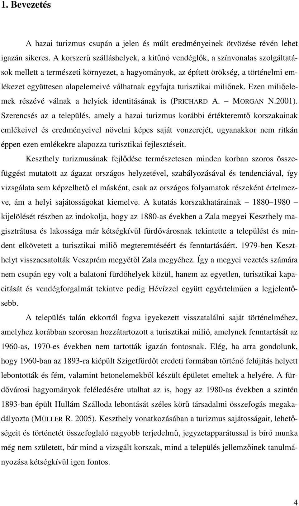 egyfajta turisztikai miliőnek. Ezen miliőelemek részévé válnak a helyiek identitásának is (PRICHARD A. MORGAN N.2001).