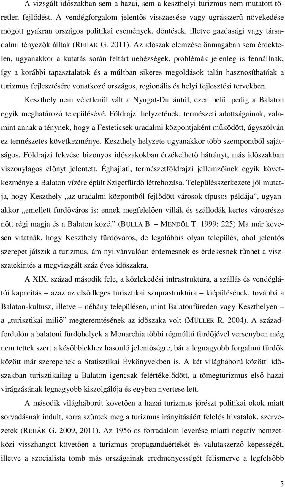 Az időszak elemzése önmagában sem érdektelen, ugyanakkor a kutatás során feltárt nehézségek, problémák jelenleg is fennállnak, így a korábbi tapasztalatok és a múltban sikeres megoldások talán