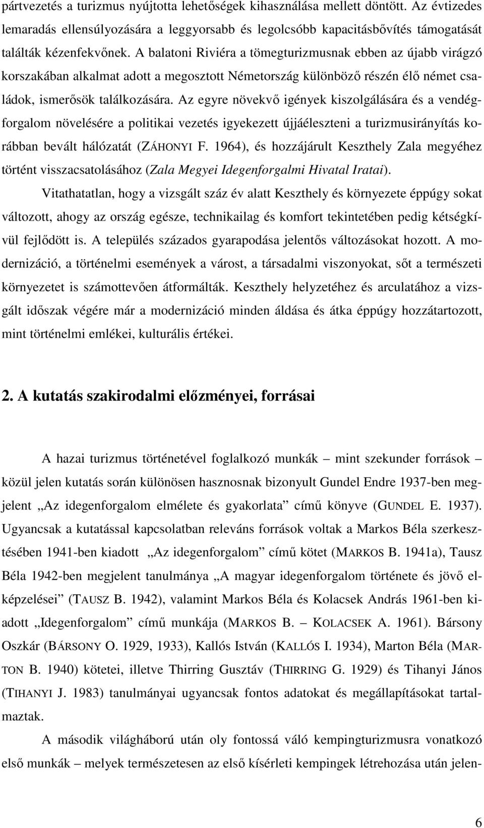 Az egyre növekvő igények kiszolgálására és a vendégforgalom növelésére a politikai vezetés igyekezett újjáéleszteni a turizmusirányítás korábban bevált hálózatát (ZÁHONYI F.