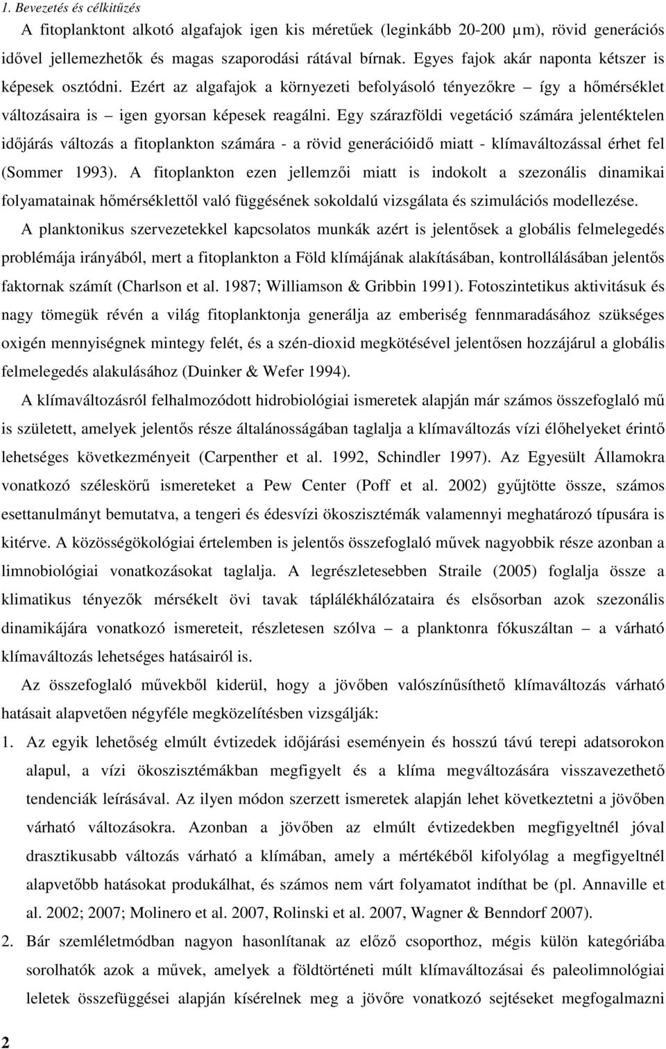 Egy szárazföldi vegetáció számára jelentéktelen időjárás változás a fitoplankton számára - a rövid generációidő miatt - klímaváltozással érhet fel (Sommer 1993).