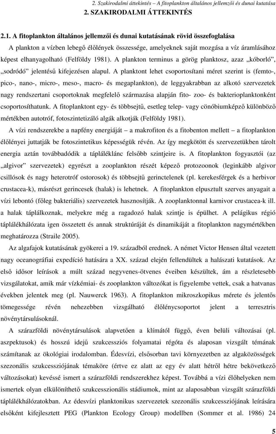(Felföldy 1981). A plankton terminus a görög planktosz, azaz kóborló, sodródó jelentésű kifejezésen alapul.