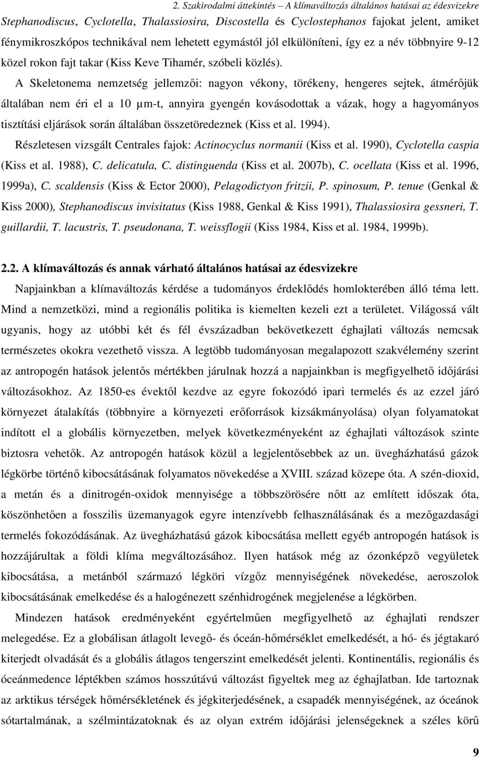 A Skeletonema nemzetség jellemzői: nagyon vékony, törékeny, hengeres sejtek, átmérőjük általában nem éri el a 10 µm-t, annyira gyengén kovásodottak a vázak, hogy a hagyományos tisztítási eljárások