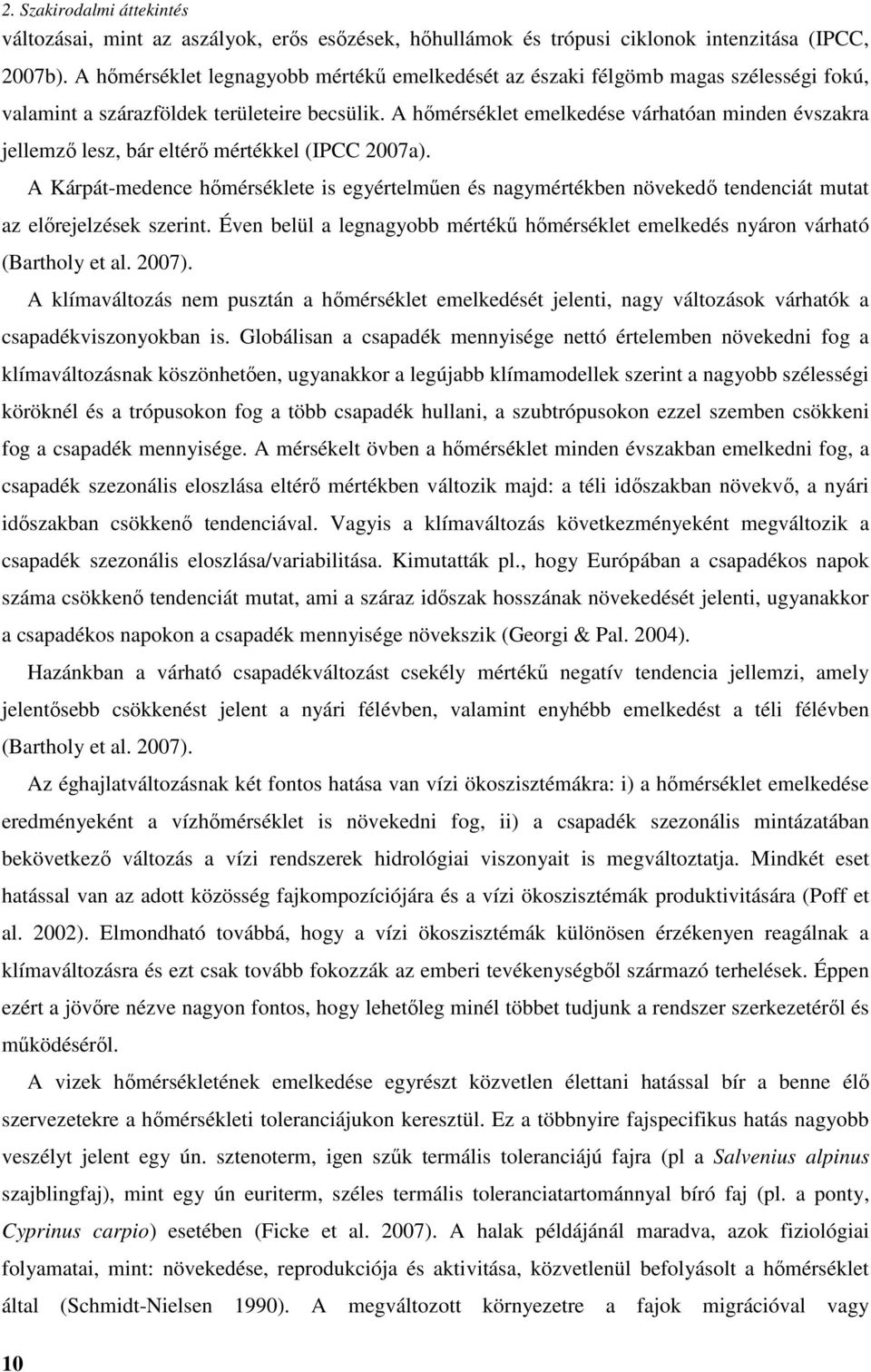 A hőmérséklet emelkedése várhatóan minden évszakra jellemző lesz, bár eltérő mértékkel (IPCC 2007a).