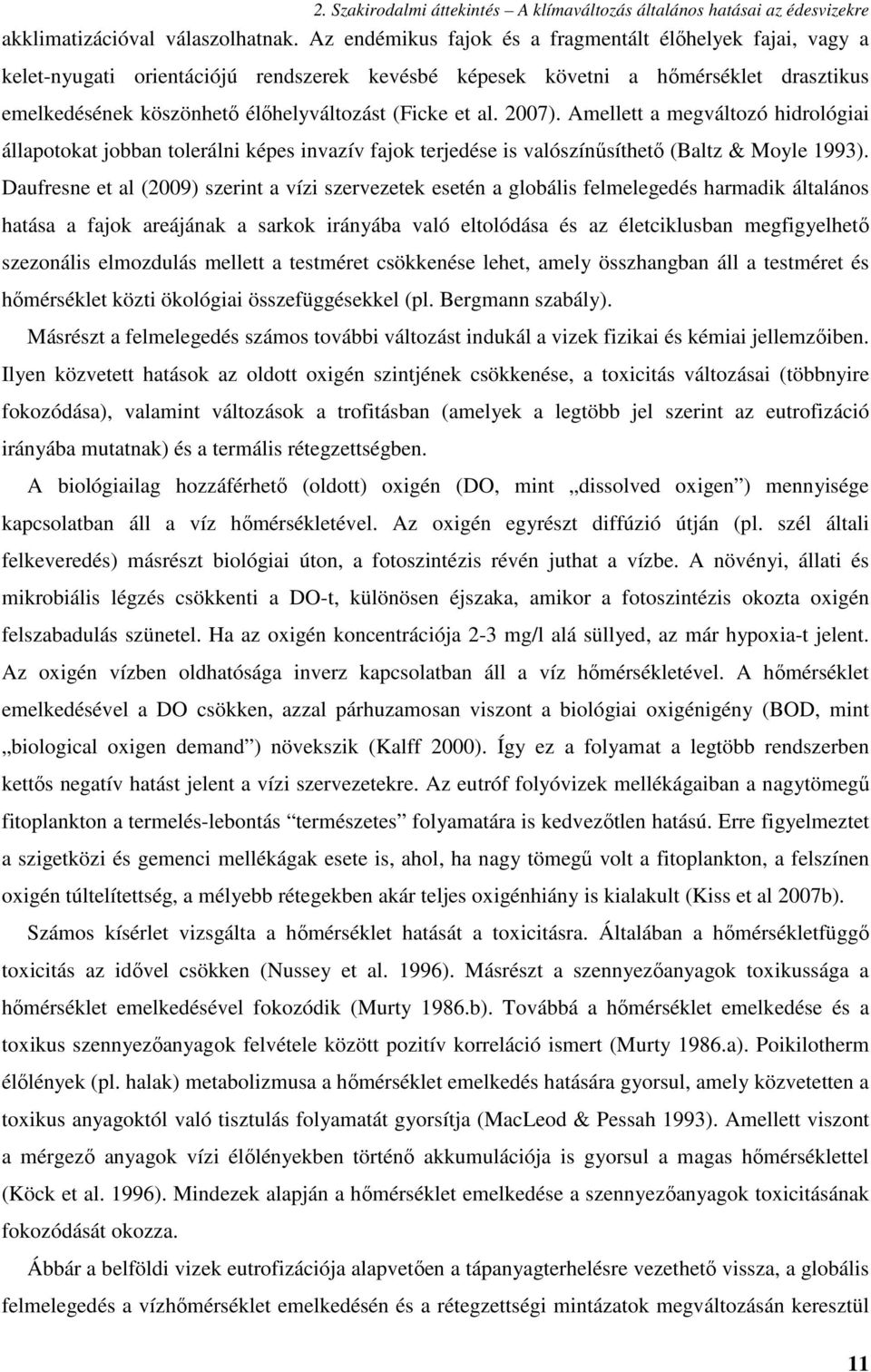 al. 2007). Amellett a megváltozó hidrológiai állapotokat jobban tolerálni képes invazív fajok terjedése is valószínűsíthető (Baltz & Moyle 1993).