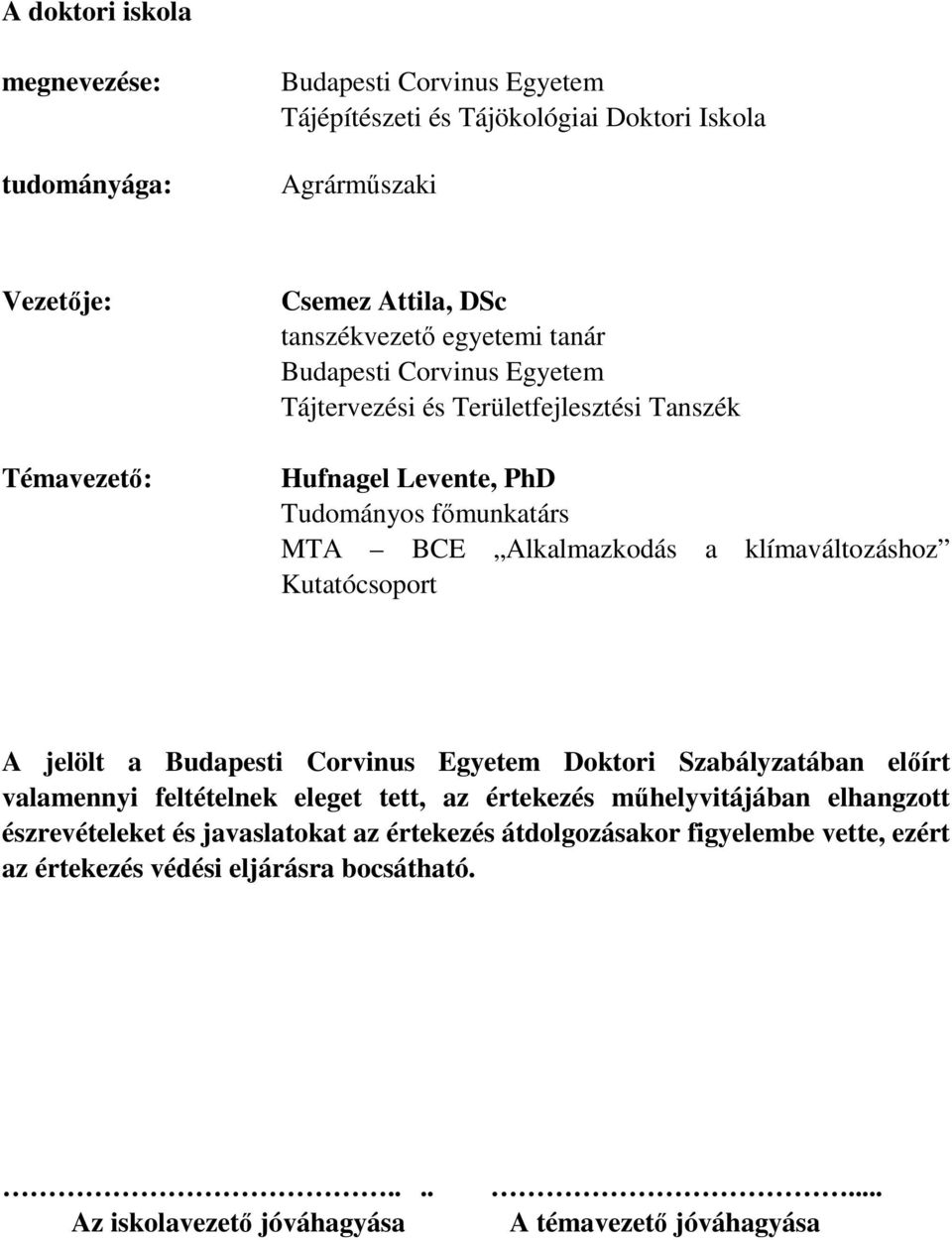 klímaváltozáshoz Kutatócsoport A jelölt a Budapesti Corvinus Egyetem Doktori Szabályzatában előírt valamennyi feltételnek eleget tett, az értekezés műhelyvitájában