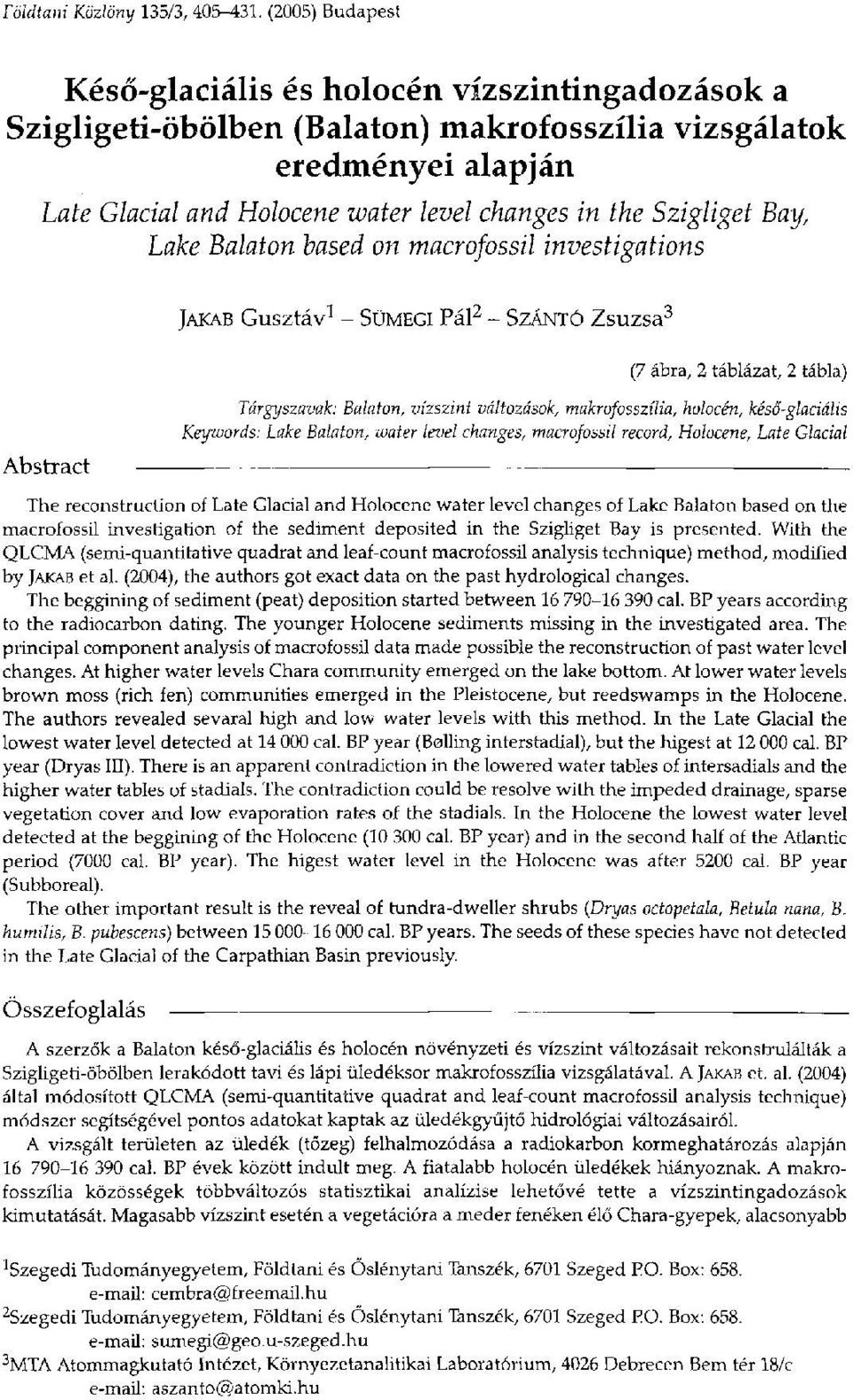 Szigliget Bay, Lake Balaton based on macrofossil investigations JAKAB Gusztáv 1 - SÜMEGI Pál 2 - SZÁNTÓ Zsuzsa 3 (7 ábra, 2 táblázat, 2 tábla) Abstract Tárgyszavak: Balaton, vízszint változások,