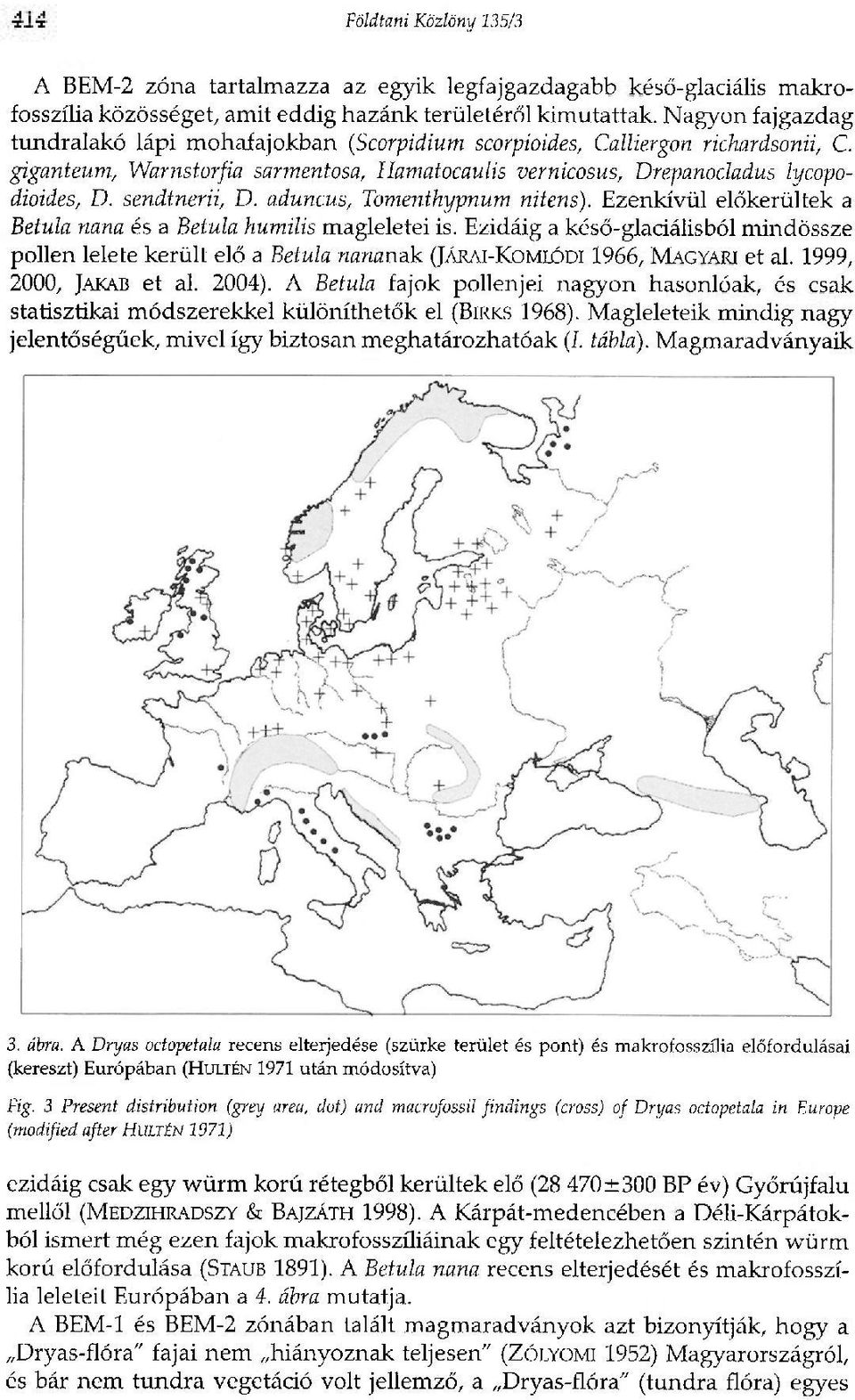 sendtnerii, D. aduncus, Tomenthypnum nitens). Ezenkívül előkerültek a Betula nana és a Betula humilis magleletei is.