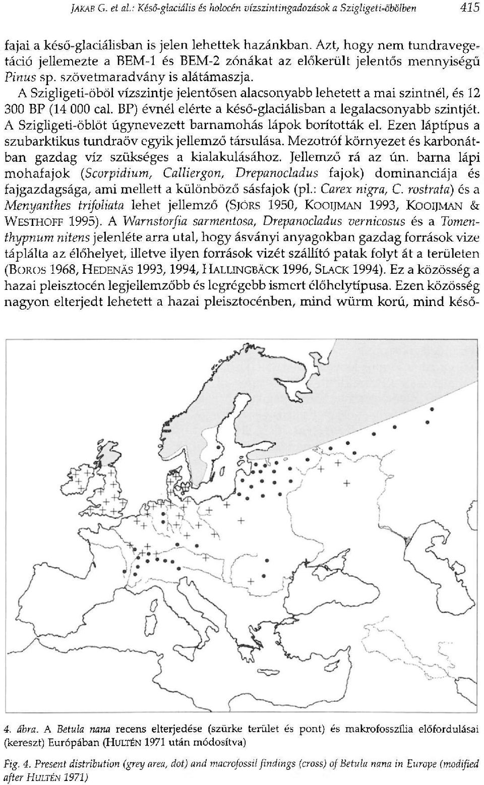 A Szigligeti-öböl vízszintje jelentősen alacsonyabb lehetett a mai szintnél, és 12 300 BP (14 000 cal. BP) évnél elérte a késő-glaciálisban a legalacsonyabb szintjét.