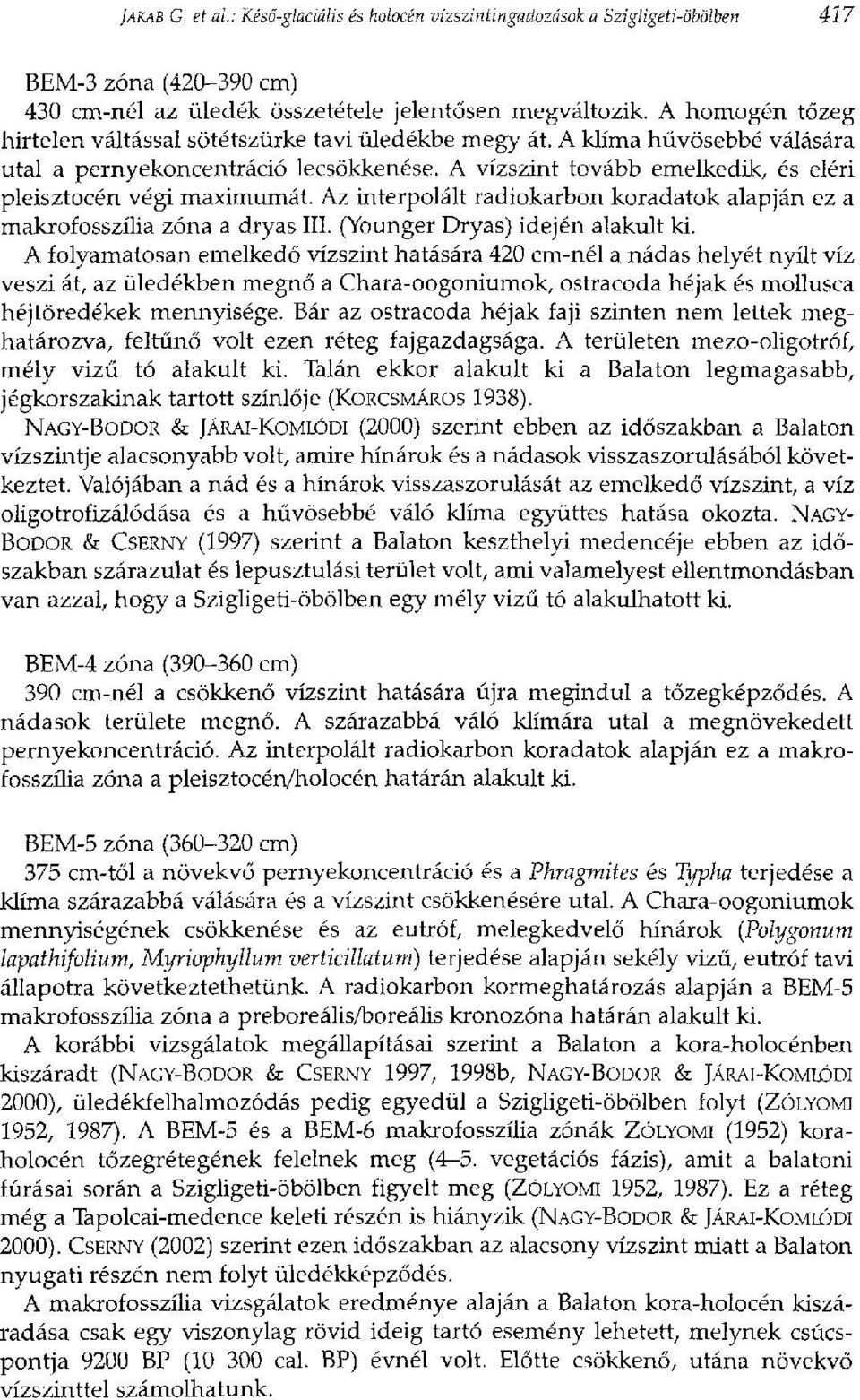 A vízszint tovább emelkedik, és eléri pleisztocén végi maximumát. Az interpolált radiokarbon koradatok alapján ez a makrofosszília zóna a dryas III. (Younger Dryas) idején alakult ki.