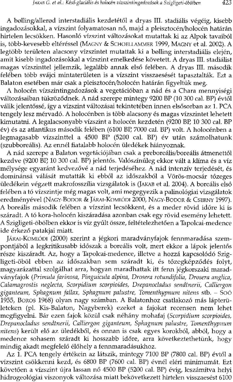 Hasonló vízszint változásokat mutattak ki az Alpok tavaiból is, több-kevesebb eltéréssel (MAGNY & SCHOELLAMMER 1999, MAGNY et al. 2002).