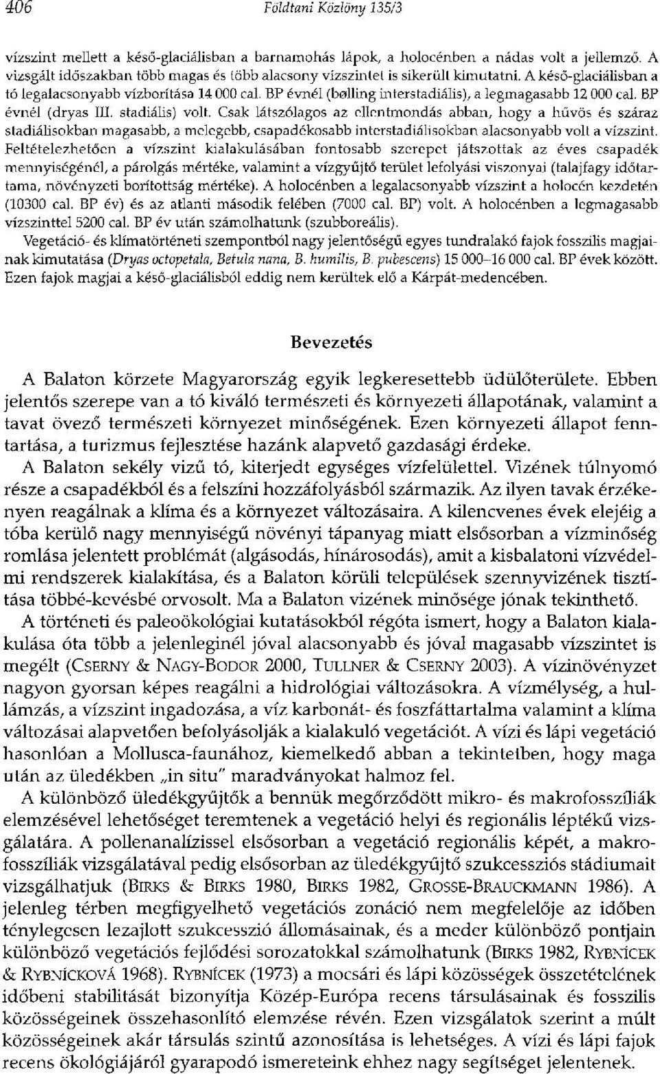 BP évnél (belling interstadiális), a legmagasabb 12 000 cal. BP évnél (dryas III. stadiális) volt.