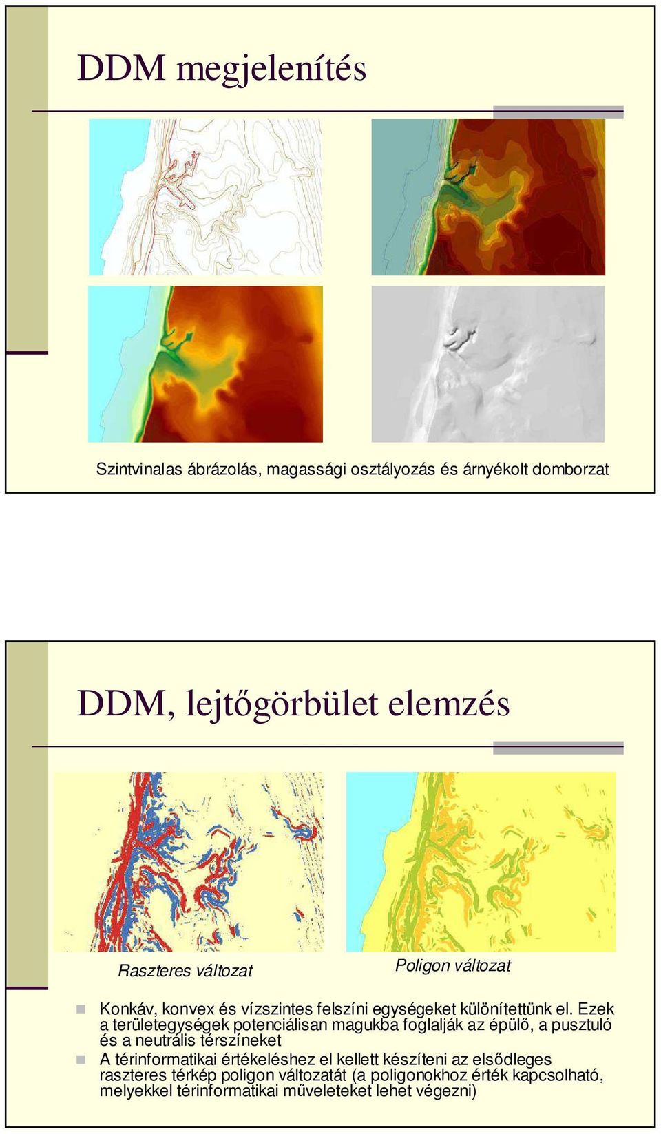 Ezek a területegységek potenciálisan magukba foglalják az épülő, a pusztuló és a neutrális térszíneket A térinformatikai