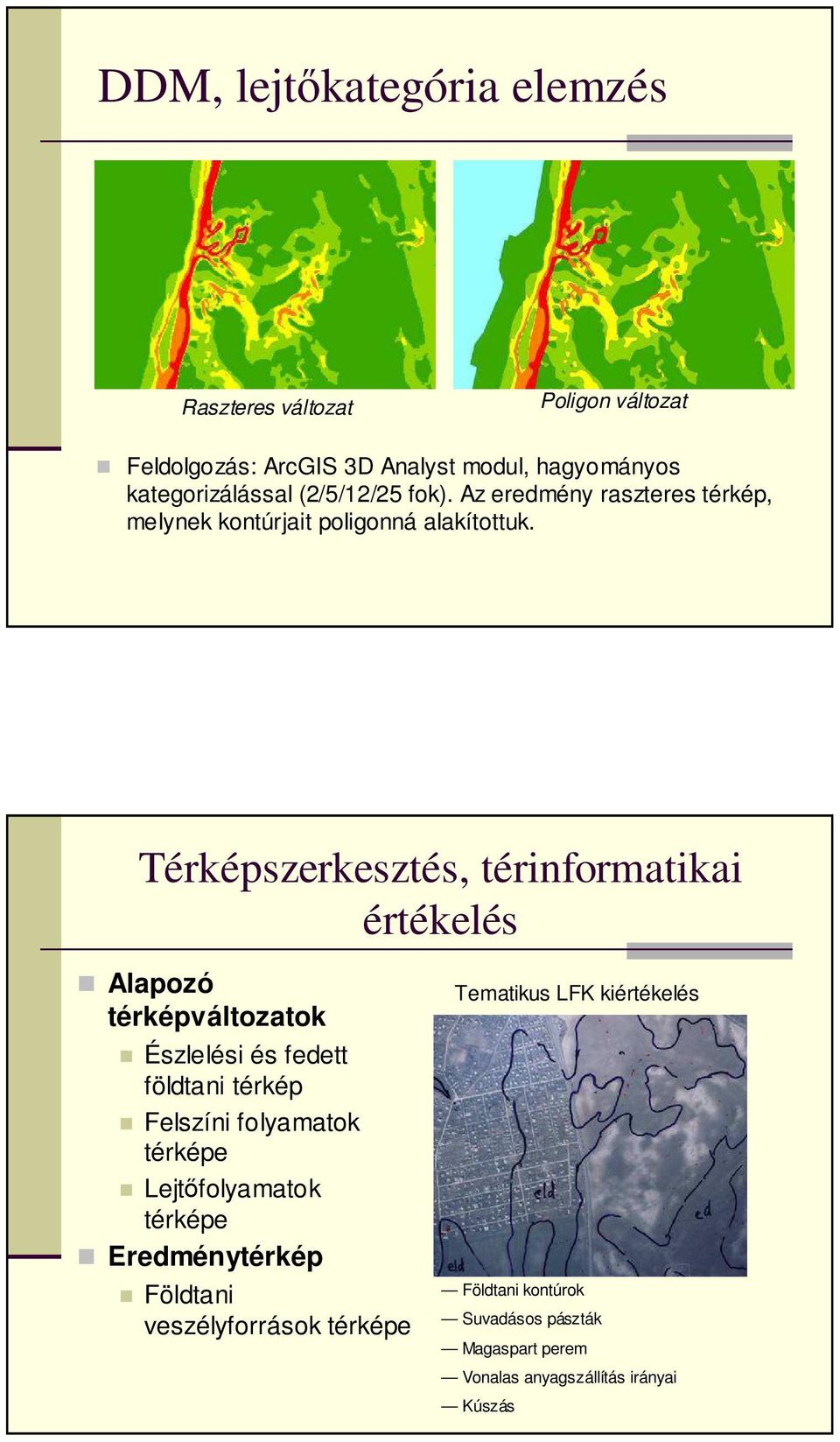 Térképszerkesztés, térinformatikai értékelés Alapozó térképváltozatok Észlelési és fedett földtani térkép Felszíni folyamatok térképe