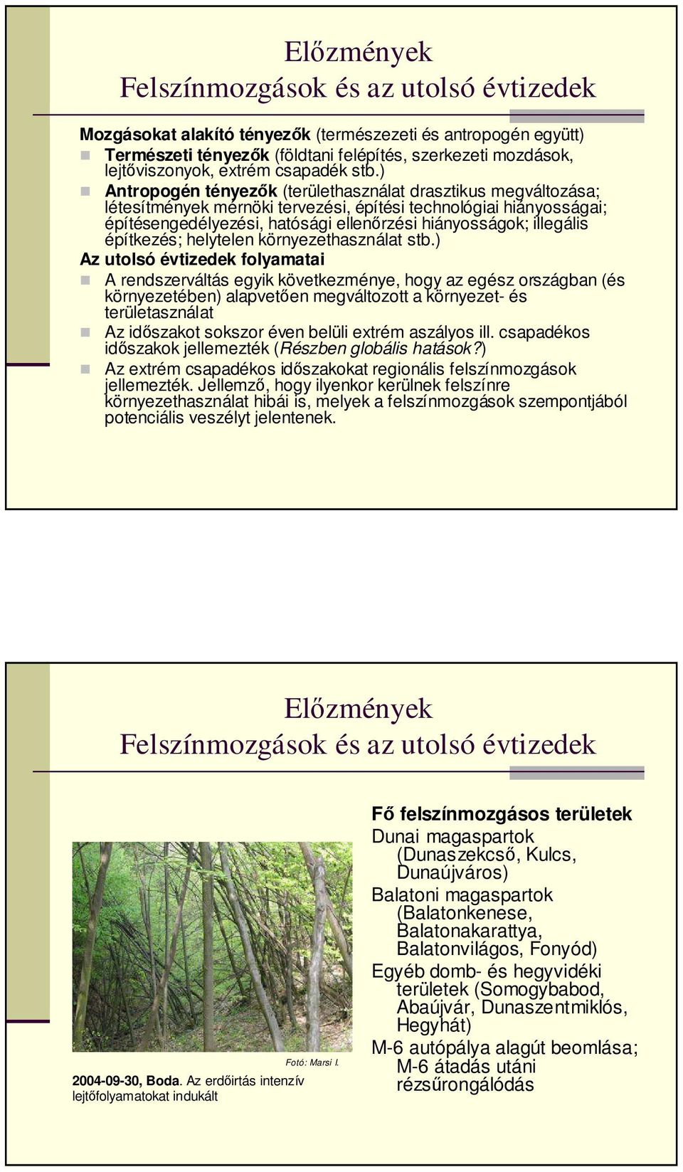 ) Antropogén tényezők (területhasználat drasztikus megváltozása; létesítmények mérnöki tervezési, építési technológiai hiányosságai; építésengedélyezési, hatósági ellenőrzési hiányosságok; illegális