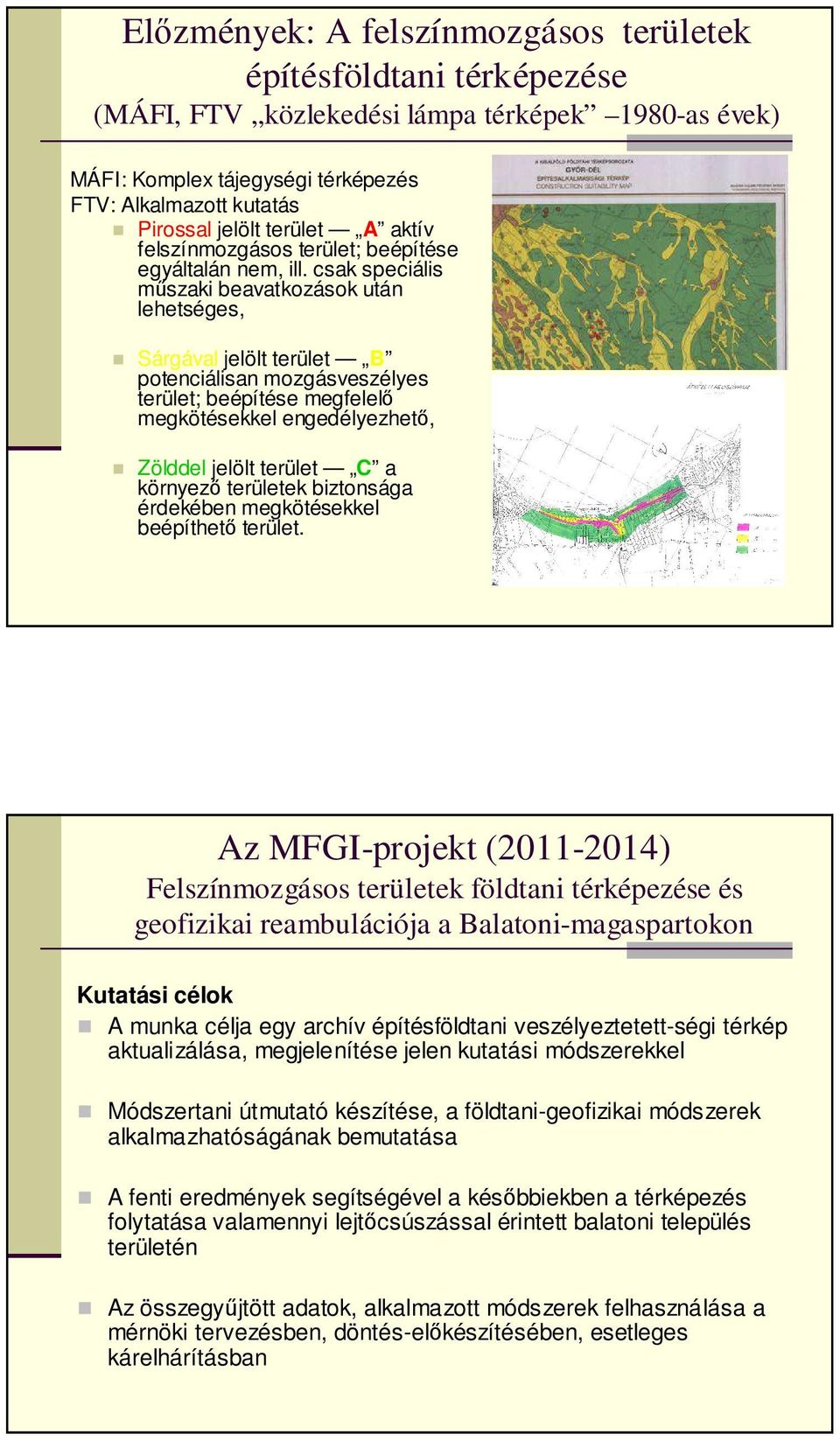 csak speciális műszaki beavatkozások után lehetséges, Sárgával jelölt terület B potenciálisan mozgásveszélyes terület; beépítése megfelelő megkötésekkel engedélyezhető, Zölddel jelölt terület C a