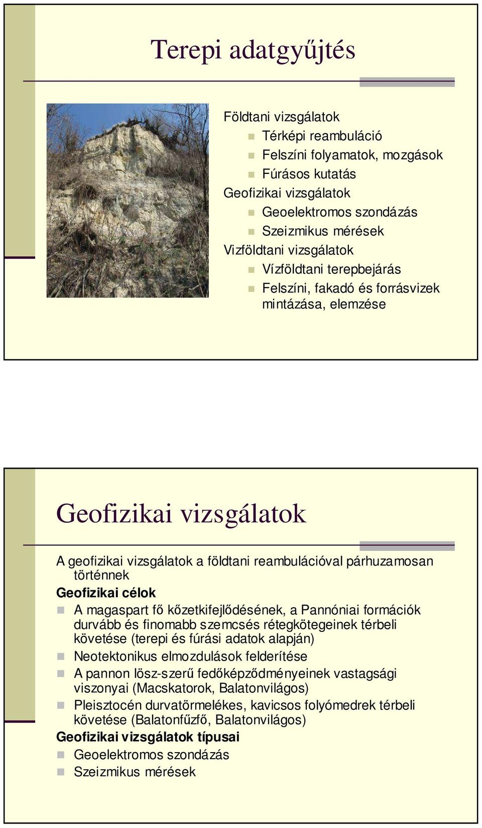 magaspart fő kőzetkifejlődésének, a Pannóniai formációk durvább és finomabb szemcsés rétegkötegeinek térbeli követése (terepi és fúrási adatok alapján) Neotektonikus elmozdulások felderítése A pannon