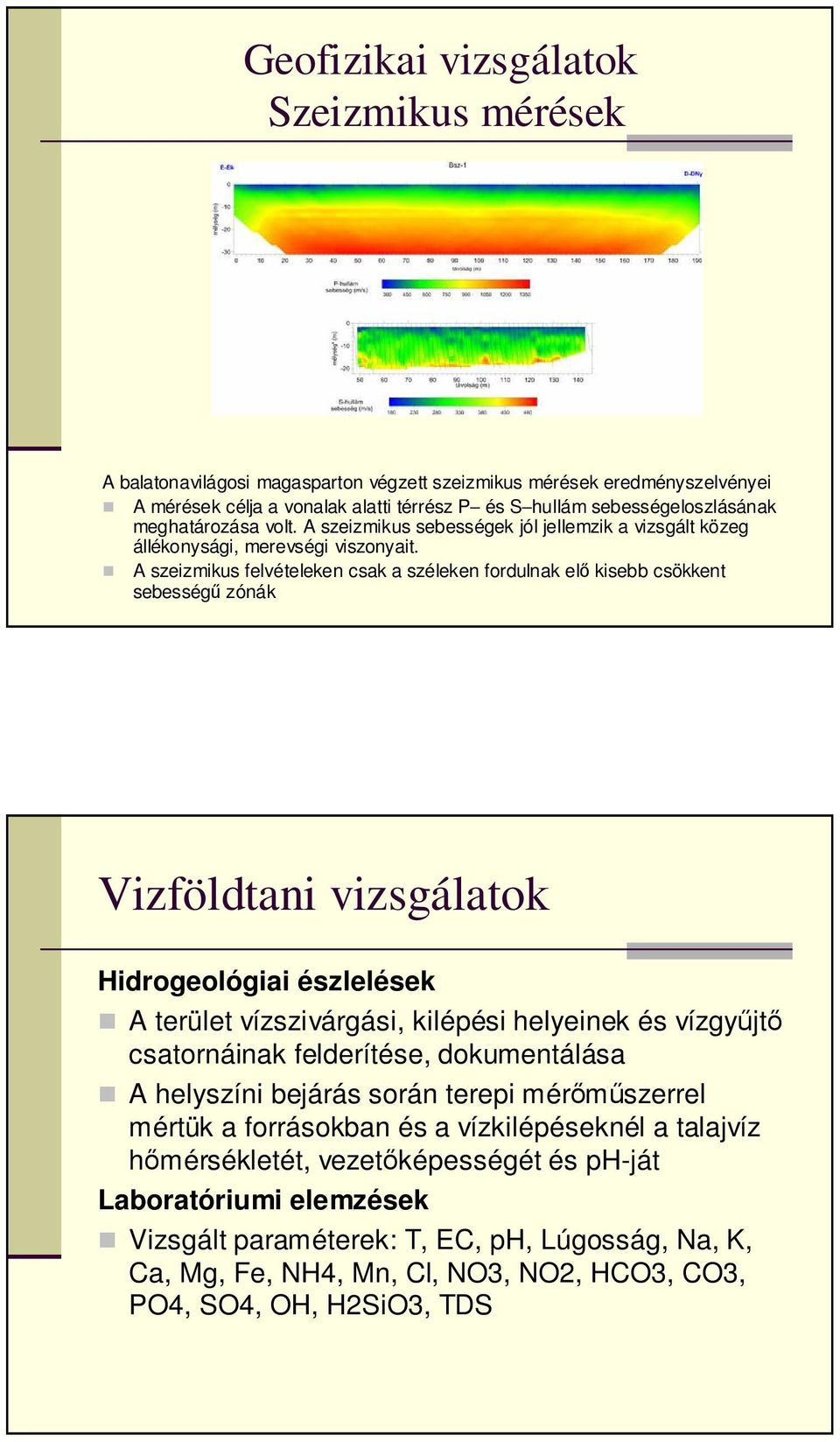 A szeizmikus felvételeken csak a széleken fordulnak elő kisebb csökkent sebességű zónák Vizföldtani vizsgálatok Hidrogeológiai észlelések A terület vízszivárgási, kilépési helyeinek és vízgyűjtő