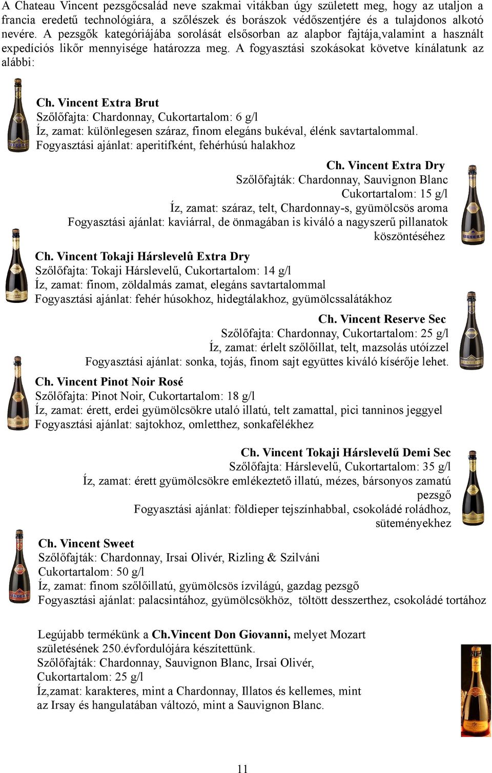 Vincent Extra Brut Szőlőfajta: Chardonnay, Cukortartalom: 6 g/l Íz, zamat: különlegesen száraz, finom elegáns bukéval, élénk savtartalommal. Fogyasztási ajánlat: aperitifként, fehérhúsú halakhoz Ch.