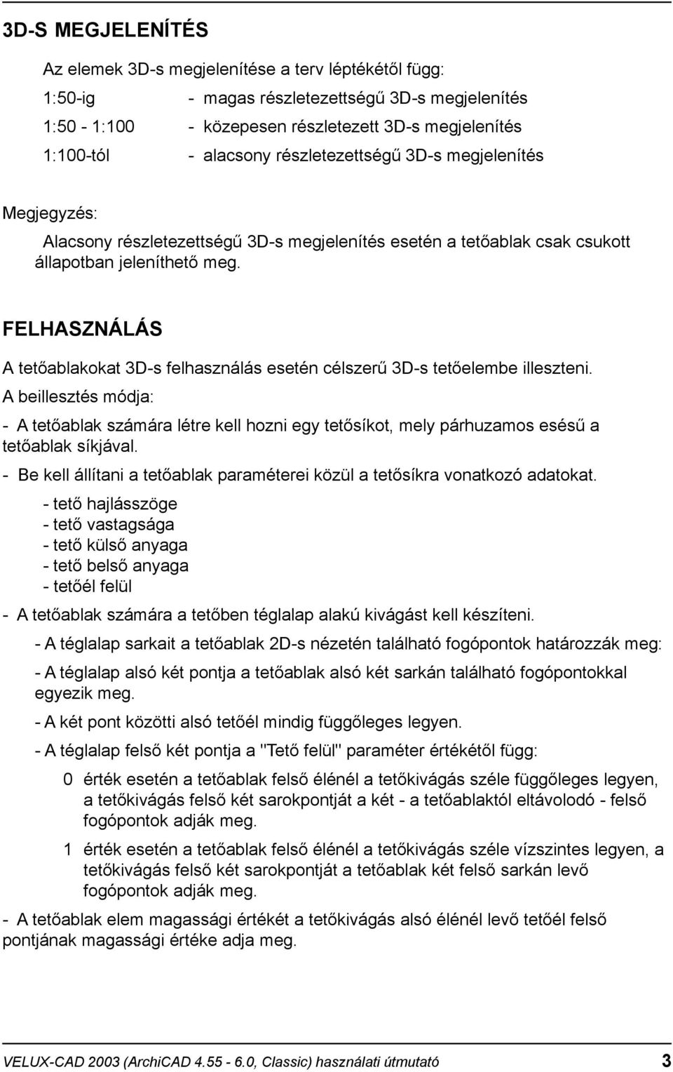 FELHASZNÁLÁS A tetõablakokat 3D-s felhasználás esetén célszerû 3D-s tetõelembe illeszteni.