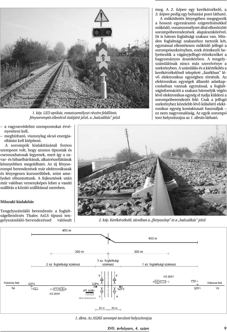 Minden foglaltsági szakaszhoz tartozik két, egymással ellentétesen mûködõ jelfogó a sorompószekrényben, ezek érintkezõi helyettesítik a vágányjelfogó-érintkezõket a hagyományos áramkörben.