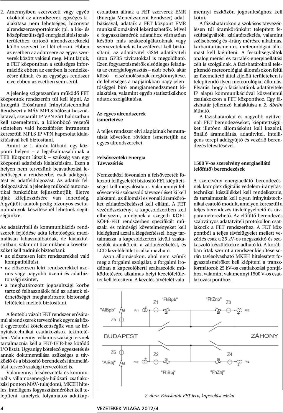 Mint látjuk, a FET központban a szükséges információk ebben az esetben is rendelkezésre állnak, és az egységes rendszer elve ebben az esetben sem sérül.