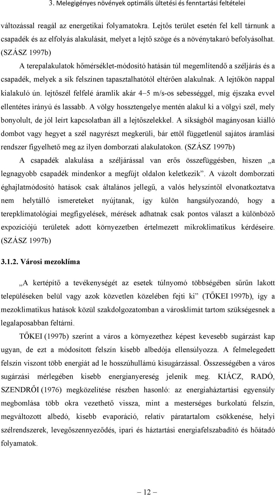 (SZÁSZ 1997b) A terepalakulatok hőmérséklet-módosító hatásán túl megemlítendő a széljárás és a csapadék, melyek a sík felszínen tapasztalhatótól eltérően alakulnak. A lejtőkön nappal kialakuló ún.